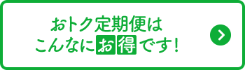 おトク定期便はこんなにお得です!